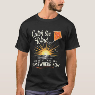 Fangen Sie den Wind - Saufende Kite Inspiration T-Shirt