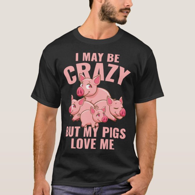 Farm Piglet I May Be Crazy But My Pigs Love Me T-Shirt (Vorderseite)