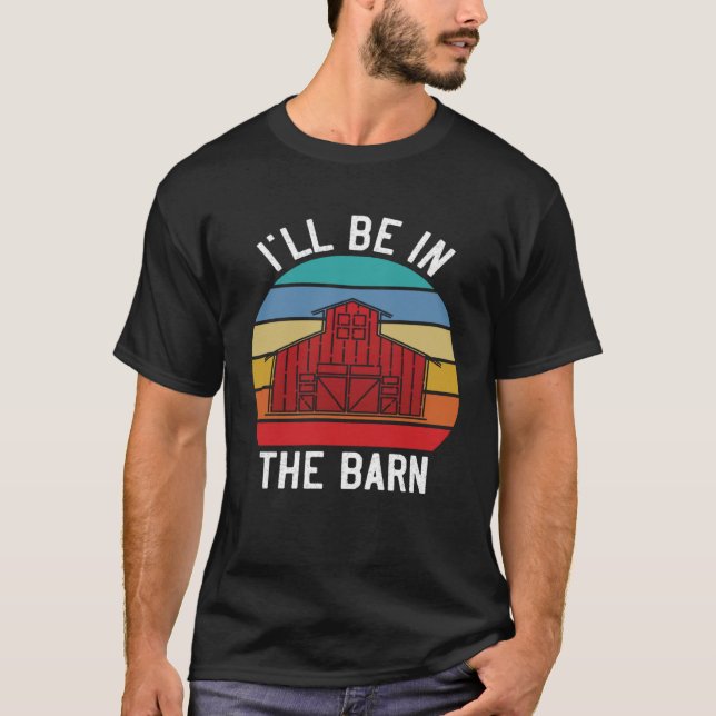 Farmer  I ll Be In the Barn  Barn Animal Farming T-Shirt (Vorderseite)