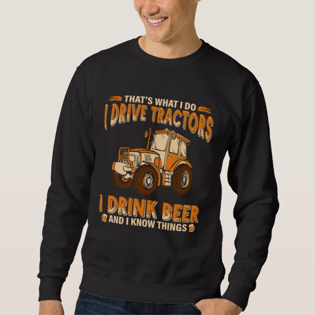 Farmer That s What I Do I Drive Tractors I Drink B Sweatshirt (Vorderseite)