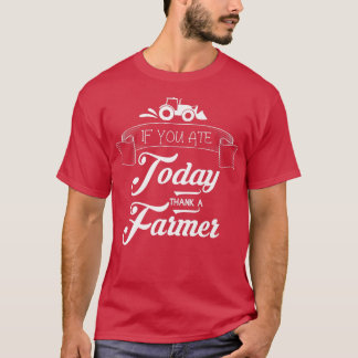 Farmers  If You Ate Today Thank a Farmer  Support  T-Shirt