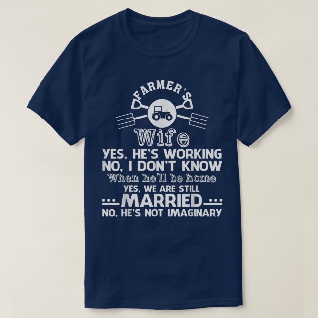 Farmer's Wife Yes He's Working No Don't Know T  T-Shirt (Design vorne)