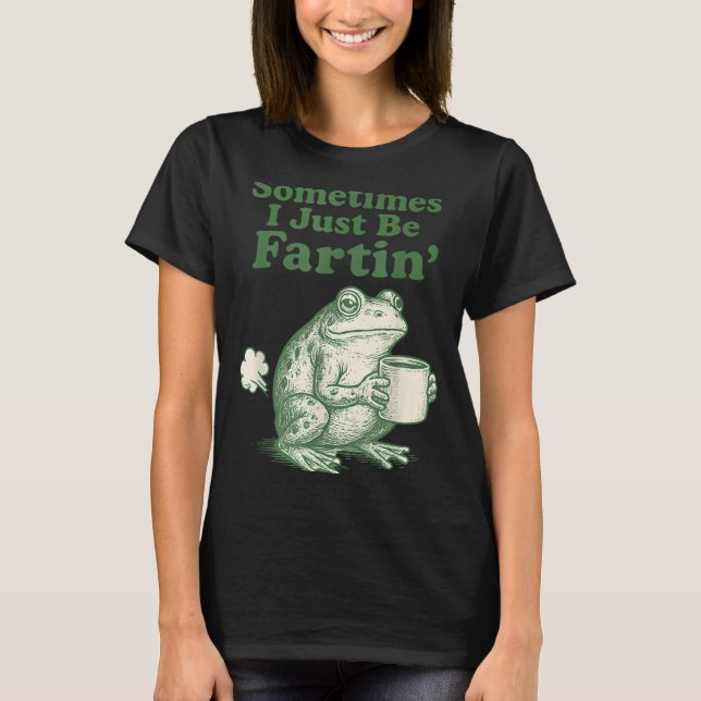 Fartin I Just Sometimes Frog Life T-Shirt (Vorderseite)