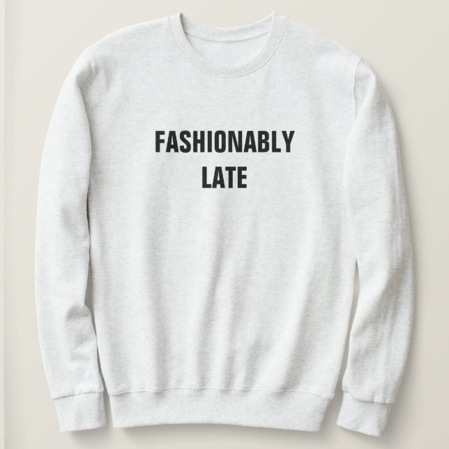FASHIONABLY LATE SWEATSHIRT (Design vorne)