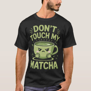Fass Mein Matcha Grüntee Matcha Nicht An T-Shirt