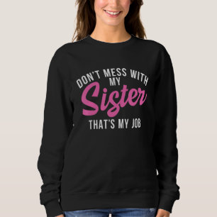 Fass meine Schwester nicht an, das ist mein Job, k Sweatshirt