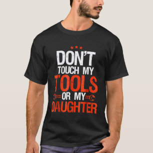 Fass meine Werkzeuge oder meine Tochter nicht an M T-Shirt