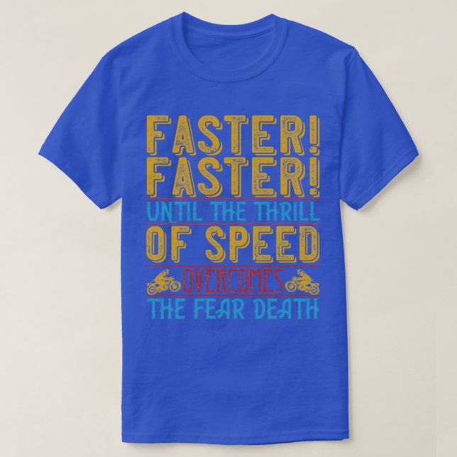 Faster Faster Until The Thrill Of Speed Overcomes  T-Shirt (Design vorne)