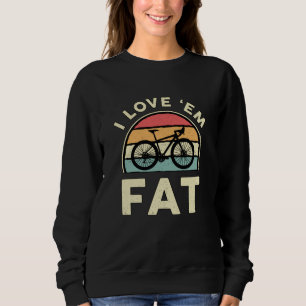 Fat Bike I Liebe'em Fat Mountain Bike Biker Sweatshirt