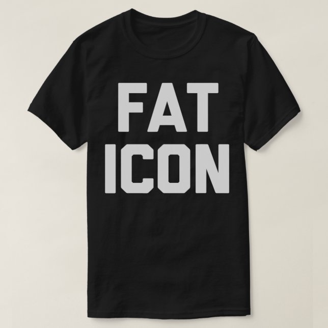 Fat Icon lustiges Sprichwort sarkastische Neuheit  T-Shirt (Design vorne)