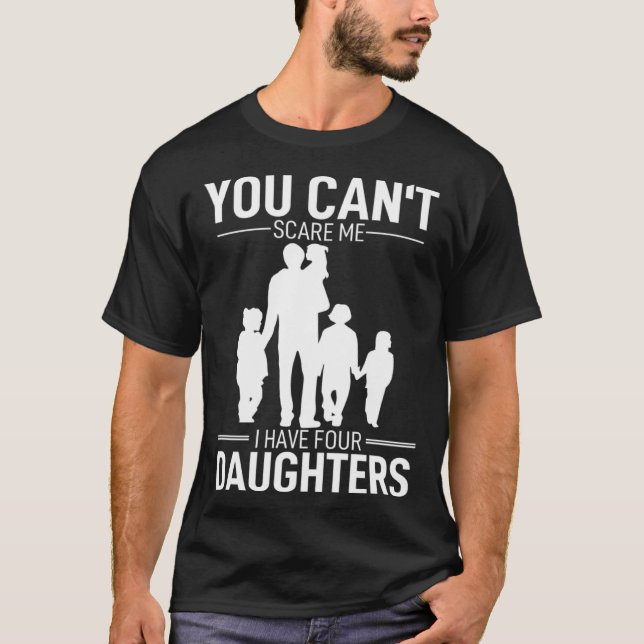 Father Day  Fun You Can´t Scare Me I Have 4 Daught T-Shirt (Vorderseite)
