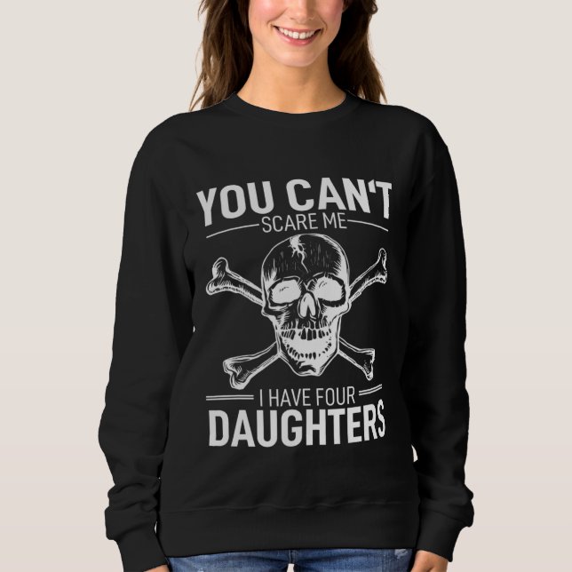 Father Day  Joke You Can´t Scare Me I Have 4 Daugh Sweatshirt (Vorderseite)