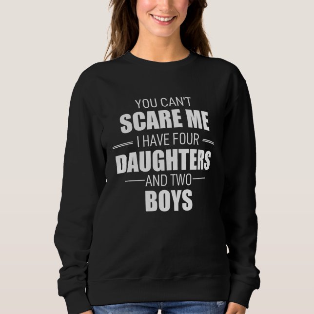 Father Day You Cant Scare Me I Have 4 Daughters An Sweatshirt (Vorderseite)