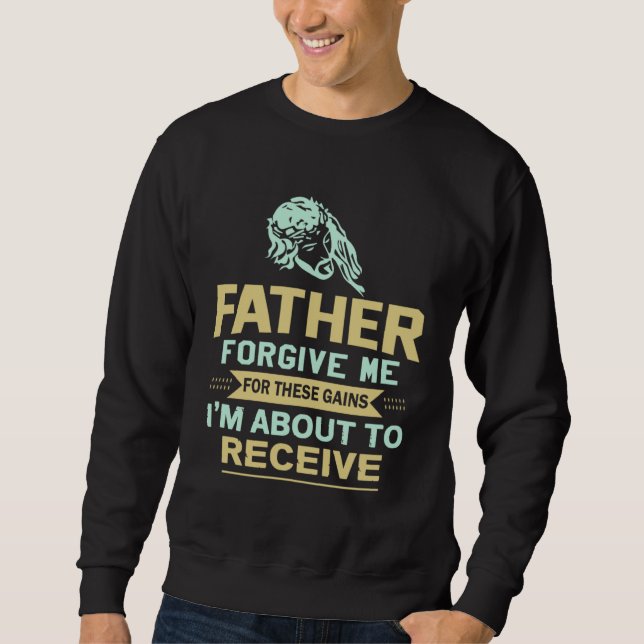 Father Forgive Me For These Gains I m About To Rec Sweatshirt (Vorderseite)