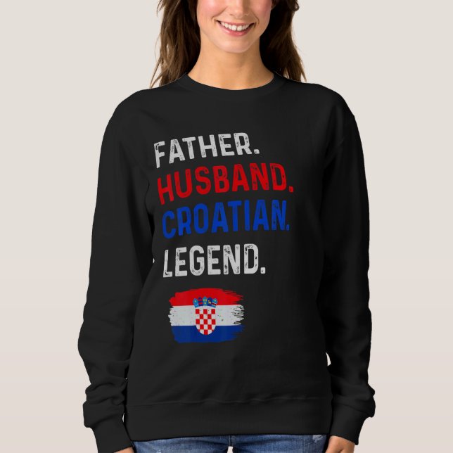 Father Husband Croatian Legend Proud Dad Croatia F Sweatshirt (Vorderseite)