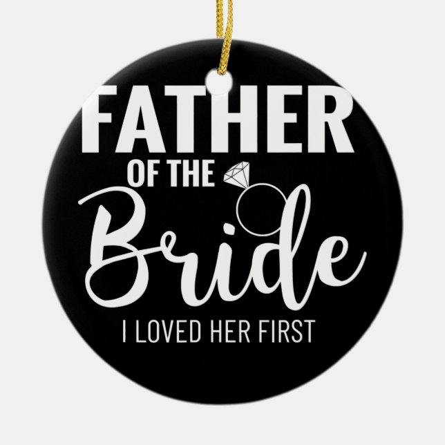 Father of the Bride I Loved Her First Dad of the Keramik Ornament (Vorne)