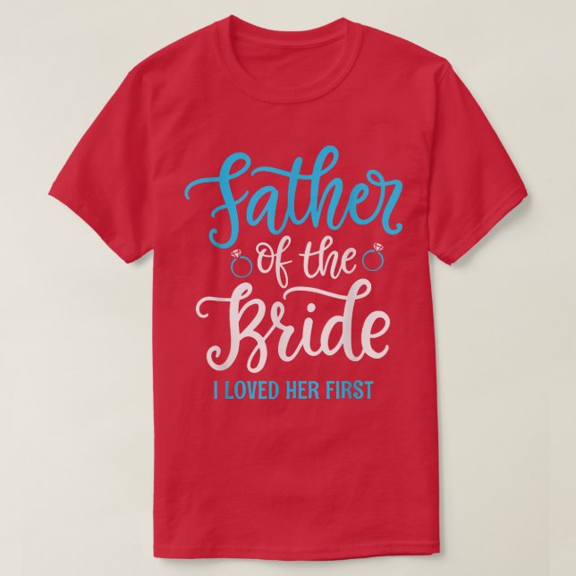 Father of the Bride I loved her first  T-Shirt (Design vorne)