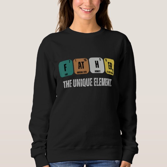 Father The Unique Element  Fathers Day Men Women Sweatshirt (Vorderseite)