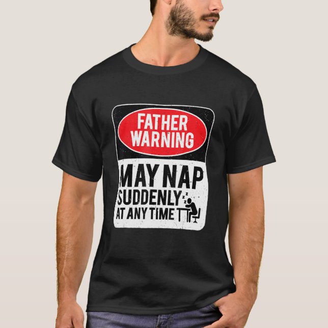 Father Warning May Nap Suddenly At Any Time, Sarca T-Shirt (Vorderseite)