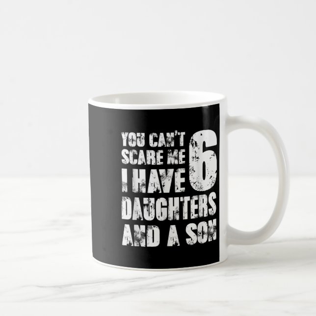 Father You Cant E Me I Have 6 Daughters And A Son  Kaffeetasse (Rechts)