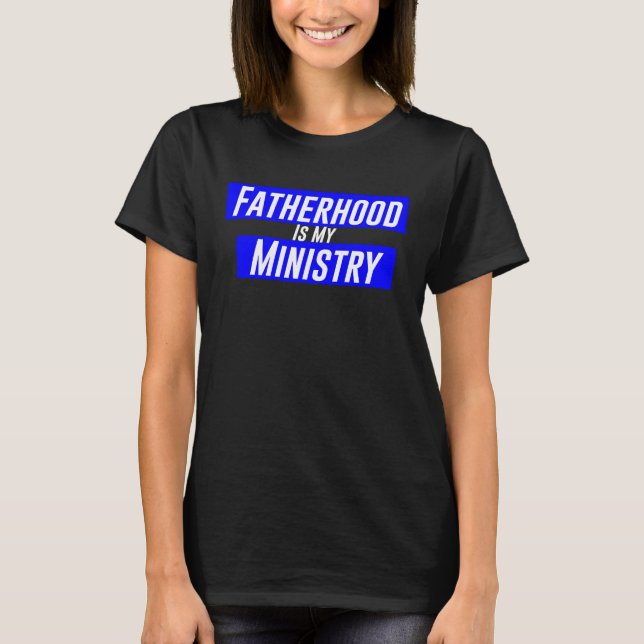 Fatherhood Is My Ministry T-Shirt (Vorderseite)