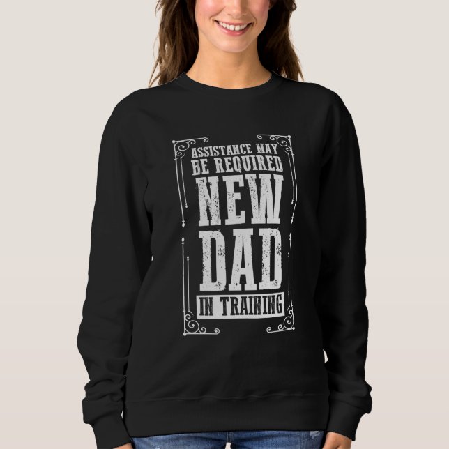 Father's Day Assistance May Be Required New Dad In Sweatshirt (Vorderseite)