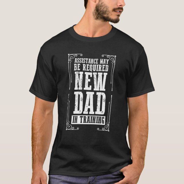 Father's Day Assistance May Be Required New Dad In T-Shirt (Vorderseite)