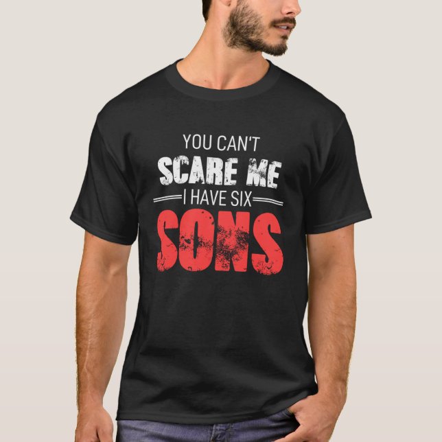Fathers Day  Dad Fun You Can´t Scare Me I Have Six T-Shirt (Vorderseite)