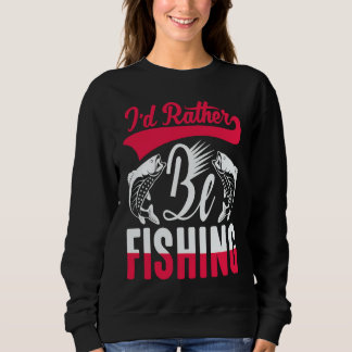 Father's Day I'd Rather Be Fishing Fisherman  1 Sweatshirt