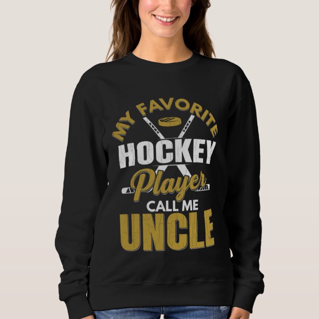 Favorite Ice Hockey Player Calls Me Uncle Fun Spor Sweatshirt (Vorderseite)