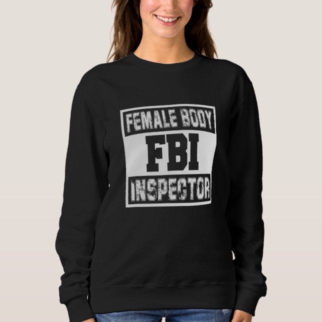 Fbi Female Body Inspector Female Man Sarcastic Sweatshirt (Vorderseite)