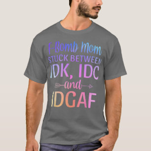 Fbomb-Mama zwischen IDK IDC und IDGAF Sarcasti fes T-Shirt