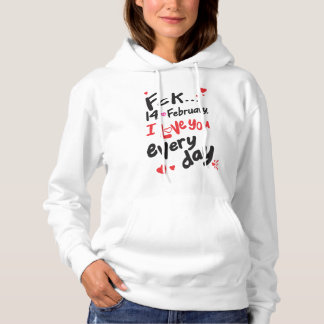 Fck 14. Februar, ich Liebe Sie jeden Tag Hoodie