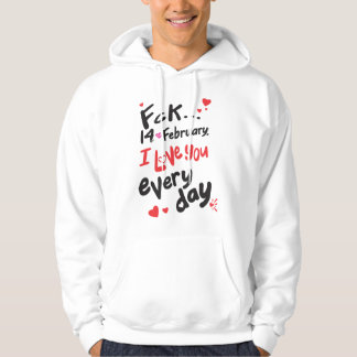 Fck 14. Februar, ich Liebe Sie jeden Tag Hoodie