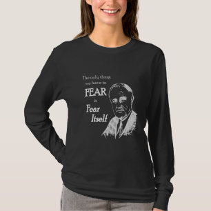 Fdr Franklin D Roosevelt Angst vor sich selbst Zit T-Shirt