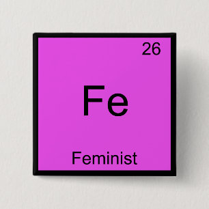 Fe - Feminist Funny Chemistry Element Symbol T-Shi Button