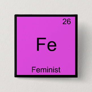 Fe - Feminist Funny Chemistry Element Symbol T-Shi Button