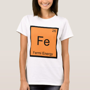 Fe - Fermi-Energie Lustige Chemie-Element-Symbol T T-Shirt