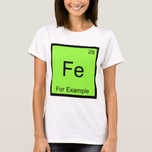 Fe - Zum Beispiel Lustiges Chemie-Element-Symbol T T-Shirt