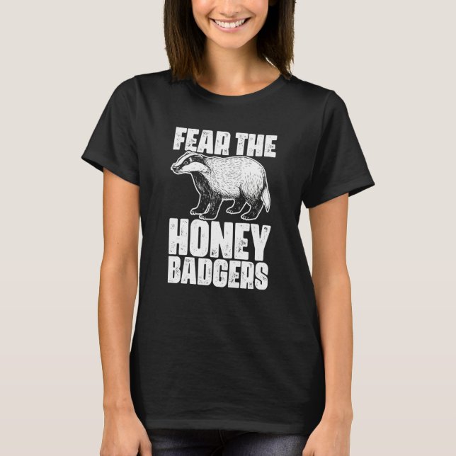 Fear The Honey Badger Honey Badgers For A Ratel T-Shirt (Vorderseite)
