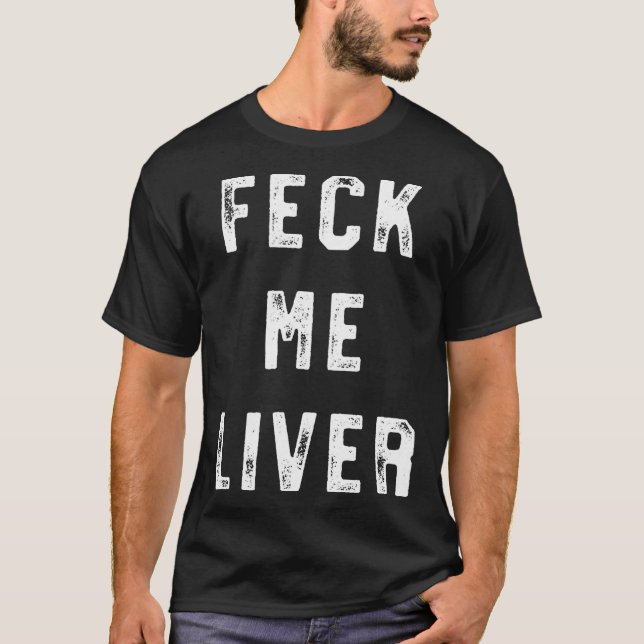Feck Me Liver Funny St Patricks Day Drinking T-Shirt (Vorderseite)
