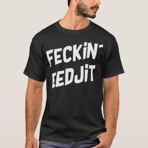 Feckin Eedjit T-Shirt