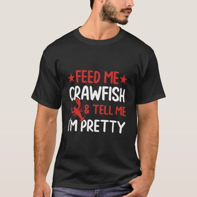 Feed Me Crawfish And Tell Me I'M Pretty Crawfish B T-Shirt (Vorderseite)