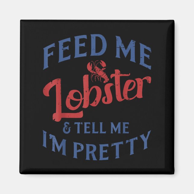 Feed Me Lobster Tell Me Im Pretty Funny Seafood Lo Magnet (Vorne)