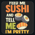 Feed Me Sushi And Tell Me I'm Pretty Quadratischer Aufkleber<br><div class="desc">Feed Me Sushi And Tell Me I'm Pretty</div>