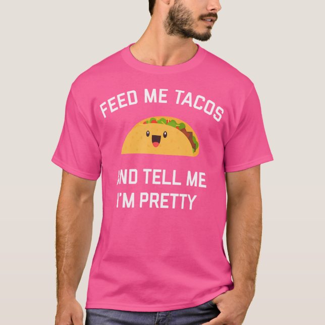 Feed Me Tacos And Tell Me I'M Pretty Funny Taco T-Shirt (Vorderseite)