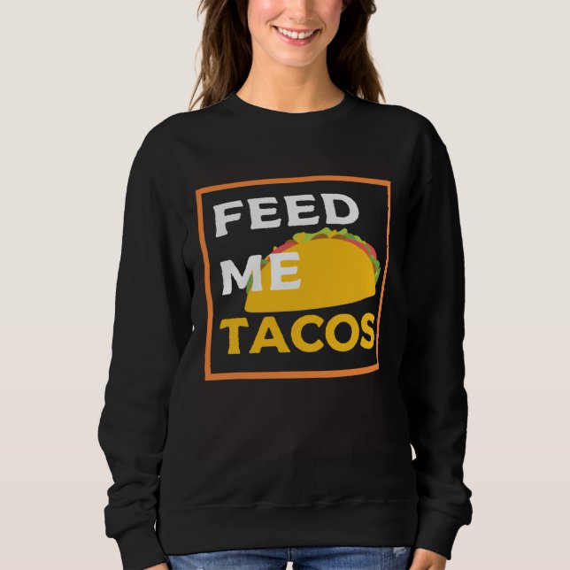 Feed Me Tacos  Slogan  for Mexican Foo Sweatshirt (Vorderseite)