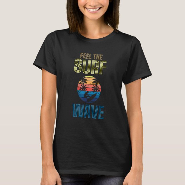 Feel The Surf Wave Extreme Sports Sea Waves Surfer T-Shirt (Vorderseite)