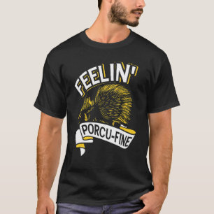 Feelin' Porcu Feine Igel und Porcupine T-Shirt