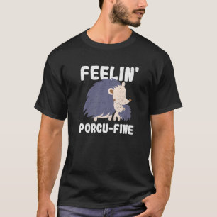 Feelin' Porcu Fine für Porcupine T-Shirt
